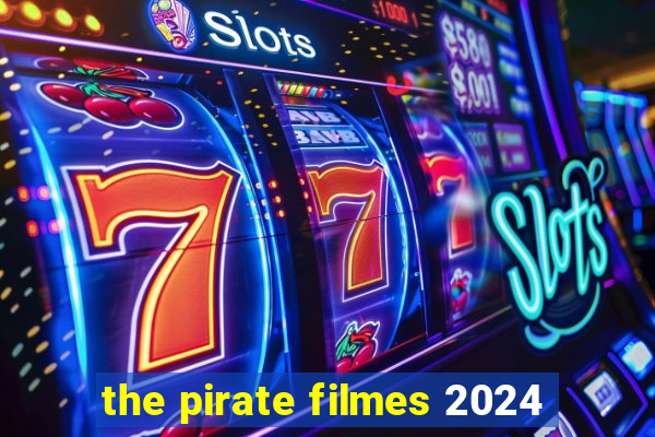 the pirate filmes 2024